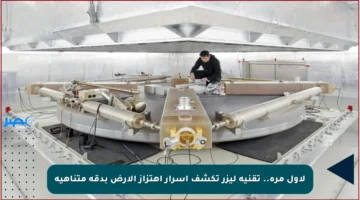 لأول مرة.. تقنية ليزر تكشف أسرار اهتزاز الأرض بدقة متناهية